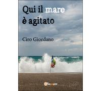 Qui il mare è agitato di Ciro Giordano, 2015, Youcanprint