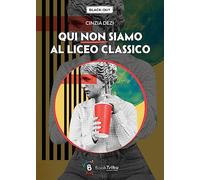 Libri Cinzia Dezi - Qui Non Siamo Al Liceo Classico