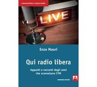 Qui radio libera. Appunti e racconti degli anni che sconvolsero l'FM