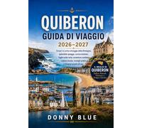 QUIBERON GUIDA DI VIAGGIO 2026-2027: Scopri la selvaggia costa della Bretagna, le splendide spiagge, il cibo bretone, le fughe sulle isole, le ... di viaggio e itinerari pronti all'uso.