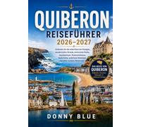 QUIBERON REISEFÜHRER 2026-2027: Entdecken Sie die wilde Küste der Bretagne, wunderschöne Strände, bretonische Küche, Inselausflüge, Küstenabenteuer, ... Reisetipps und praxisbereite Reiserouten