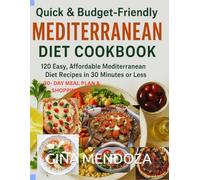 QUICK AND BUDGET FRIENDLY MEDITERRANEAN DIET COOKBOOK: 120 Easy, Affordable Mediterranean Diet Recipes in 30 Minutes or Less - Delicious, Healthy Meals That Save You Time and Money