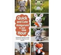 Quick and Cute Amigurumi in Just One Hour: 40 Minimal Sewing Crochet Patterns for Beginners and Experts