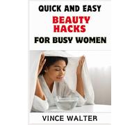 QUICK AND EASY BEAUTY HACKS FOR BUSY WOMEN: Effortless Tips and Tricks to Look Your Best in Minutes
