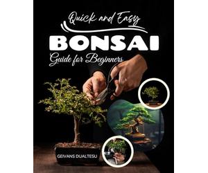 Quick and Easy Bonsai Guide for Beginners: Learn The Timeless Art Of Growing And Shaping Miniature Trees With Step By Step Techniques Tools Styles And Care For A Meaningful And Mindful Living Practice