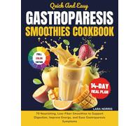 Quick And Easy Gastroparesis Smoothies Cookbook: 70 Nourishing, Low-Fiber Smoothies to Support Digestion, Improve Energy, and Ease Gastroparesis Symptoms