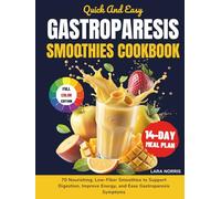 Quick And Easy Gastroparesis Smoothies Cookbook: 70 Nourishing, Low-Fiber Smoothies to Support Digestion, Improve Energy, and Ease Gastroparesis Symptoms