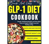 Quick And Easy GLP-1 Diet Cookbook: Simple, Satisfying Recipes and Easy Meal Plans to Support Weight Loss and Healthy Living