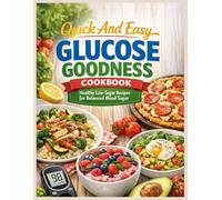 Quick And Easy Glucose Goodness Cookbook: Easy Low-Carb Recipes For Diabetes Friendly, Every Day L