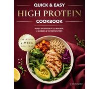 Quick and Easy High Protein Cookbook: Simple, Delicious and Balanced Recipes + 4-Week Meal Prep Plan for Busy People Who Want Effortless, Feel-Good Meals that Support Their Goals