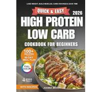 Quick and Easy High Protein Low Carb Cookbook for Beginners: Lose Weight, Build Lean Muscles, Curb Cravings, and Save Time With 100+ Simple Recipes & 90-Day Meal Plan for Busy People