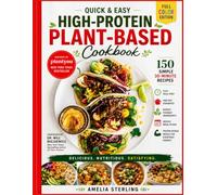 Quick and Easy High-Protein Plant-Based Cookbook: 150 Simple 30-Minute Recipes, Easy Meal Prep, One-Pot Favorites, Budget-Friendly Ingredients Weekly Meal Plans, and Protein-Packed Meals for Everyday