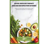 Quick and Easy Kidney Disease Recipes for Seniors: Simple Low-Sodium Meals, Heart-Friendly Cooking, and Stress-Free Daily Menus for Healthy Aging