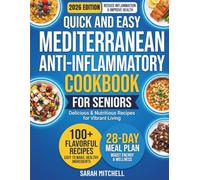 Quick and Easy Mediterranean Anti-Inflammatory Diet Cookbook for Seniors: 100 Simple, Nutrient-Rich Recipes to Reduce Inflammation, Support Joint Health, and Boost Energy After 60