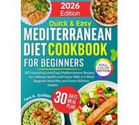 Quick and Easy Mediterranean Diet Cookbook for Beginners: 180 Nourishing and Easy Mediterranean Recipes for Lifelong Health and Flavor With a 4-Week Beginner Meal Plan and Smart Kitchen Staples