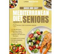 Quick and Easy Mediterranean Diet Cookbook for Seniors: 130 Simple & Comforting Recipes + 60-Day Meal Plan for Beginners to Nourish Your Heart, Manage Weight & Support Longevity After 50