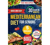 QUICK AND EASY MEDITERRANEAN DIET FOR SENIORS: 5-Ingredient Meals for Healthy Aging, Weight Management and A Vibrant Life