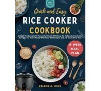 QUICK AND EASY RICE COOKER COOKBOOK: Unlock The Secrets Of Flavourful Meals With Easy-To-Follow Yet Delicious Recipes For Every Home With Over 100 Recipes And A 6-week Meal Plan
