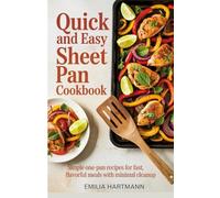 Quick and Easy Sheet Pan Cookbook: Simple One-Pan Recipes for Fast,Flavourable Meals with Minimal Cleanup