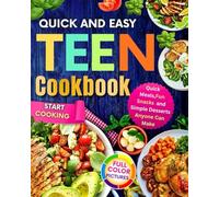 Quick And Easy Teen Cookbook: Quick Meals,Fun Snacks and Simple Desserts Anyone Can Make!Start Cooking !