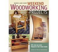 Quick and Easy Weekend Woodworking Projects: 23 Step-by-Step Projects for Your Home