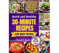 Quick and Healthy 30-Minute Recipes for Busy People: Delicious and Nutritious Meals Ready in 30 Minutes for Busy Lifestyles Without Compromising Taste or Health