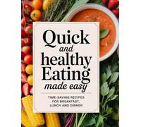 Quick and healthy eating made easy: Time-saving recipes for breakfast, lunch and dinner
