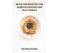 Quick and Healthy Pre Diabetes Recipes for Busy People: Easy Low-Sugar Meals and Snacks to Balance Blood Sugar, Boost Energy, and Support Lasting Weight Loss