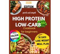 Quick and simple high protein low carb Cookbook for Beginners: 100 quick 20-min high protein packed recipes with 30-day meal plan to crush cravings stay full and burn fat with no stress