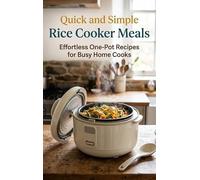 Quick and Simple Rice Cooker Meals: Effortless One-Pot Recipes for Busy Home Cooks