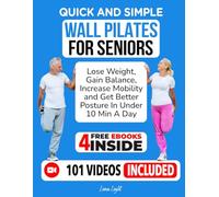 Quick And Simple Wall Pilates For Seniors: Lose Weight, Gain Balance, Increase Mobility and Get Better Posture In Under 10 Min A Day