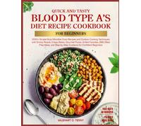 QUICK AND TASTY BLOOD TYPE A’S DIET RECIPE COOKBOOK FOR BEGINNERS: Customized Blood Type A Recipes and Simple Meal Plans with Plant-Focused Meals, ... Guidance, Food Lists, and Beginner-Frie