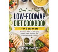 Quick and Tasty Low-FODMAP Diet Cookbook for Beginners: Nourishing Dishes for Managing Irritable Bowel Syndrome and Enhancing Digestive Comfort