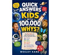 QUICK ANSWERS FOR KIDS WITH 100,000 WHYS: The Big Book of Q&A Answering Kids' Curious Questions About Science, Space, Nature, Animals, History, the ... & AI, and Everyday Life Ages 6 to 12