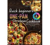 QUICK BEGINNERS ONE-PAN CHRISTMAS COOKBOOK: Easy One-Pan Holiday Recipes for Beginners: Quick, Budget-Friendly Christmas Meals with a 30-Day Festive Meal Plan. Vergie