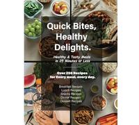 Quick Bites, Healthy Delights: Healthy & Tasty Meals in 25 Minutes or Less