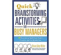 Quick Brainstorming Activities for Busy Managers: 50 Exercises to Spark Your Team's Creativity and Get Results Fast