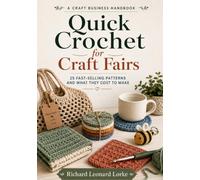 Quick Crochet for Craft Fairs: 25 Fast-Selling Patterns and What They Cost to Make