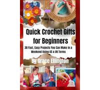 Quick Crochet Gifts for Beginners: 30 Fast, Easy Projects You Can Make in a Weekend Using US & UK Terms