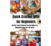 Quick Crochet Gifts for Beginners: 30 Fast, Easy Projects You Can Make in a Weekend Using US & UK Terms