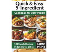 Quick & Easy 5-Ingredient Cookbook for Busy People: 100 Simple Recipes in 20 Minutes or Less | Large Print