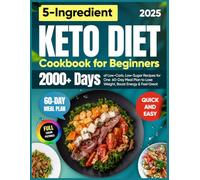 Quick & Easy 5-Ingredient Keto Diet Cookbook for Beginners: 2000+ Days of Low-Carb, Low-Sugar Recipes for One | Includes a 60-Day Meal Plan to Lose Weight, Boost Energy & Feel Great