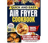 Quick & Easy Air Fryer Cookbook: Enjoy Crunchy, Healthy & Mouthwatering Meals with Simple, Budget-Friendly & Time-Saving Recipes | With a 60-Day Meal Plan to Delight Your Family