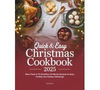 Quick & Easy Christmas Cookbook 2025: Menu Plans & 70 Simplified 30-Minute Recipes for Busy Families and Holiday Gatherings
