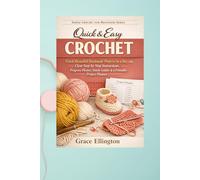 Quick & Easy Crochet: Finish Beautiful Handmade Projects in a Day with Clear Step-by-Step Instructions, Progress Photos, Stitch Guides, Skill-Building Patterns, and a Printable Project Planner