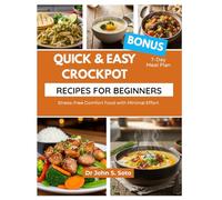 Quick & Easy Crockpot Recipes for Beginners: Stress-Free Comfort Food with Minimal Effort/ 7-Day Meal Plan