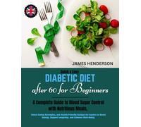Quick & Easy Diabetic Diet after 60 for Beginners: A Complete Guide to Blood Sugar Control with Nutritious Meals, Smart Eating Strategies, and Health-Friendly Recipes for Seniors