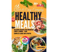 Quick & Easy Everyday Healthy Meals: Delicious Recipes for Breakfast, Lunch & Dinner - Your Complete Guide with Photos