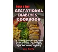 Quick & Easy Gestational Diebetes Cookbook: The Ultimate Low-Carb, Low-Sugar Recipe and Meal Plan Guide for Balanced Nutrition, Stable Blood Sugar, and Healthy Pregnancy