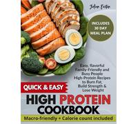 Quick & Easy High Protein Cookbook: Delicious High-Protein Low Calorie Recipes with Low Carb to Burn Fat, Build Strength, Crush Cravings & Weight Loss. For Family and Busy People’s Happiness